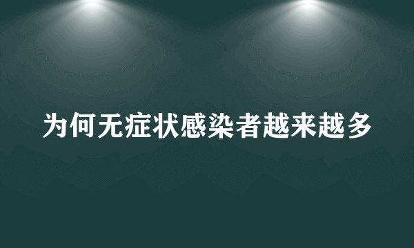 为何无症状感染者越来越多