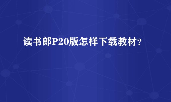 读书郎P20版怎样下载教材?