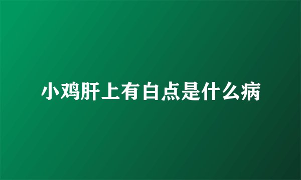 小鸡肝上有白点是什么病