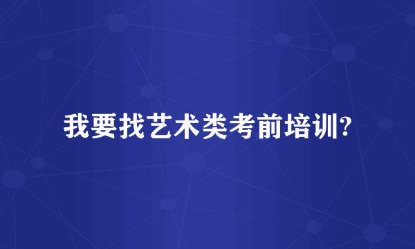 我要找艺术类考前培训?