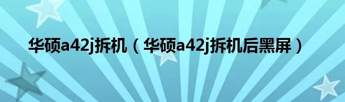 华硕a42j拆机（华硕a42j拆机后黑屏）