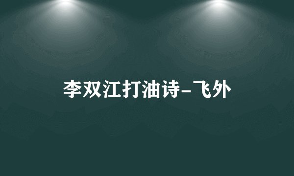 李双江打油诗-飞外