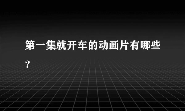第一集就开车的动画片有哪些？