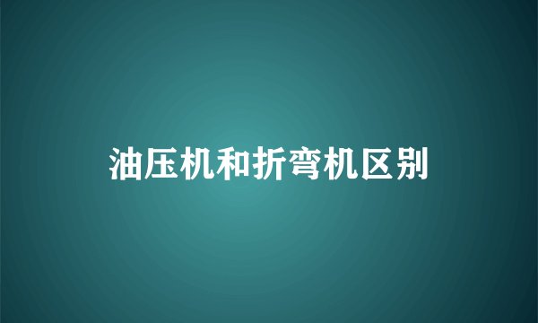 油压机和折弯机区别