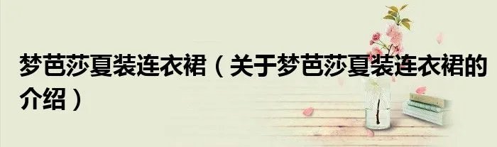 梦芭莎夏装连衣裙（关于梦芭莎夏装连衣裙的介绍）