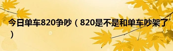 今日单车820争吵（820是不是和单车吵架了）
