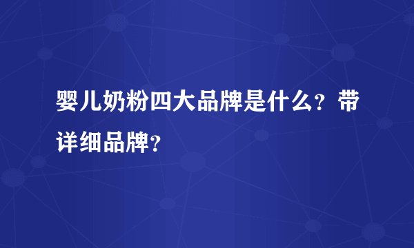 婴儿奶粉四大品牌是什么？带详细品牌？