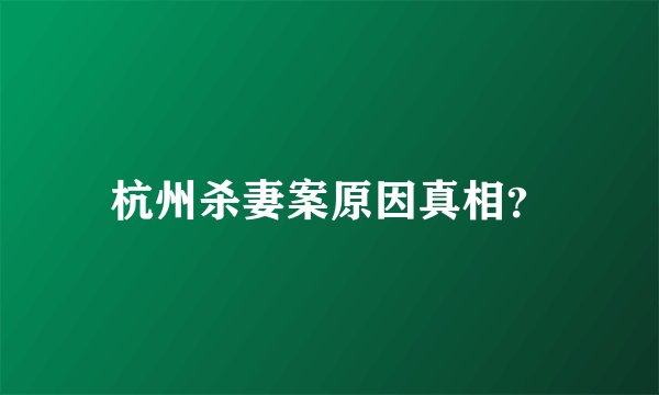 杭州杀妻案原因真相？