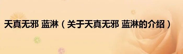 天真无邪 蓝淋（关于天真无邪 蓝淋的介绍）