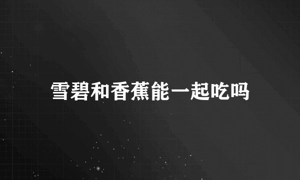 雪碧和香蕉能一起吃吗
