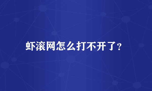 虾滚网怎么打不开了？