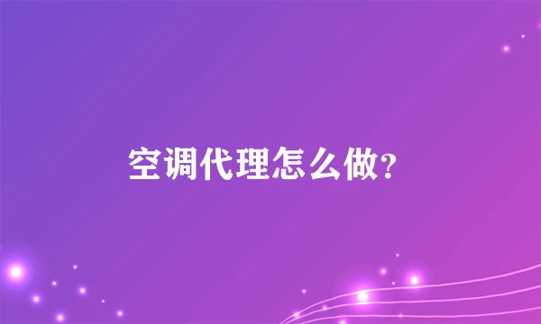 空调代理怎么做？
