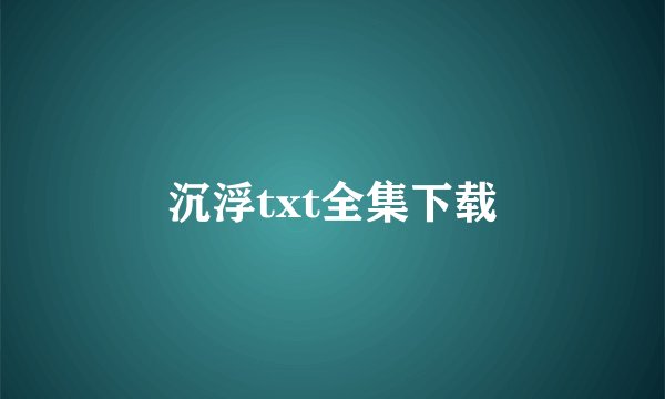 沉浮txt全集下载