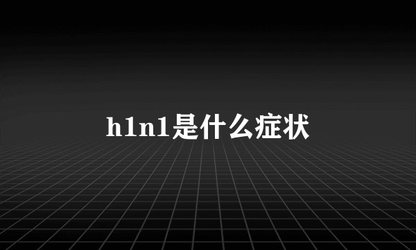 h1n1是什么症状