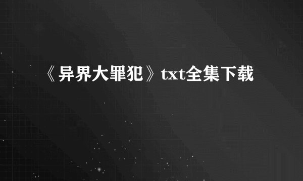 《异界大罪犯》txt全集下载