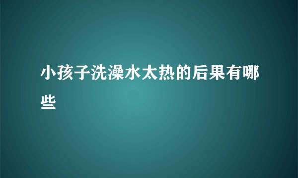 小孩子洗澡水太热的后果有哪些