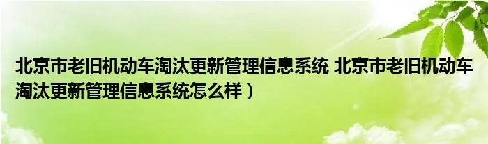 北京市老旧机动车淘汰更新管理信息系统 北京市老旧机动车淘汰更新管理信息系统怎么样）