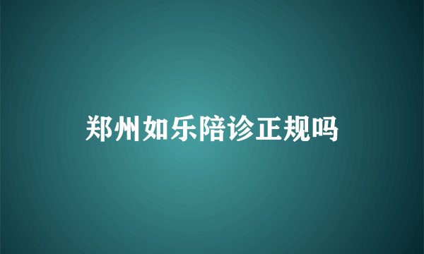 郑州如乐陪诊正规吗