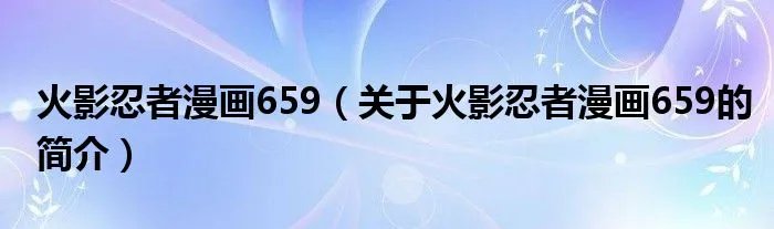 火影忍者漫画659（关于火影忍者漫画659的简介）