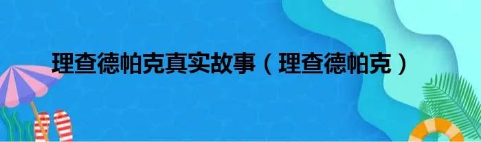 理查德帕克真实故事(理查德帕克)