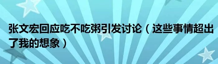 张文宏回应吃不吃粥引发讨论（这些事情超出了我的想象）