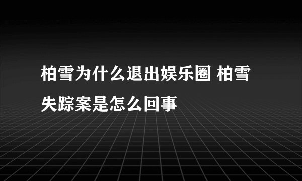 柏雪为什么退出娱乐圈 柏雪失踪案是怎么回事