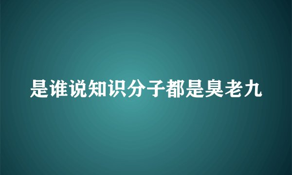 是谁说知识分子都是臭老九