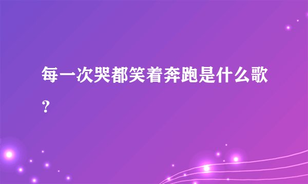 每一次哭都笑着奔跑是什么歌？