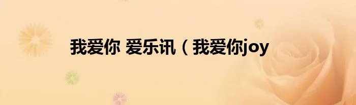 我爱你 爱乐讯（我爱你joy