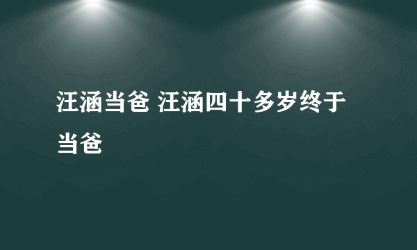 汪涵当爸 汪涵四十多岁终于当爸