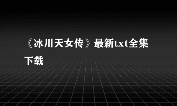 《冰川天女传》最新txt全集下载