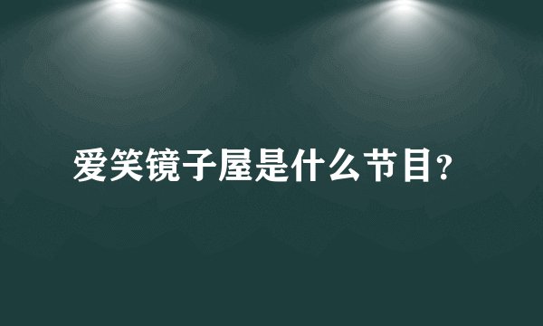 爱笑镜子屋是什么节目？