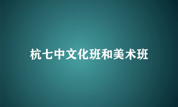 杭七中文化班和美术班