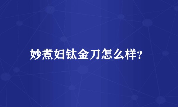 妙煮妇钛金刀怎么样？
