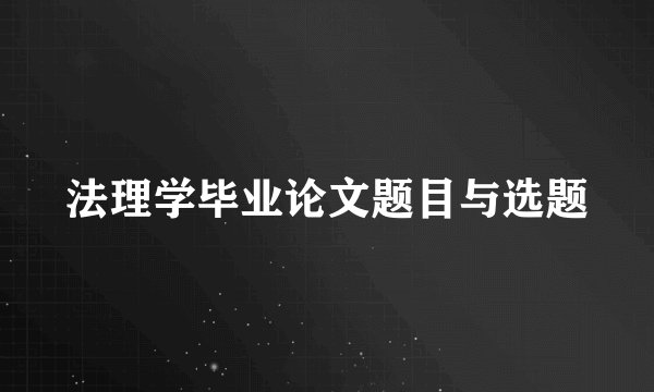 法理学毕业论文题目与选题