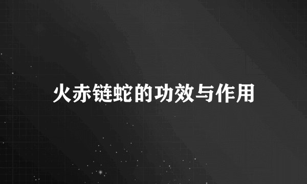 火赤链蛇的功效与作用