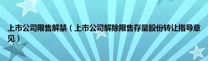 上市公司限售解禁（上市公司解除限售存量股份转让指导意见）