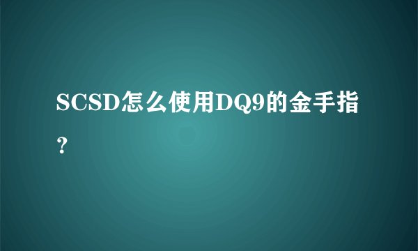 SCSD怎么使用DQ9的金手指？