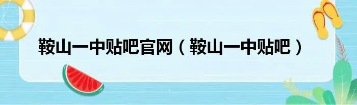 鞍山一中贴吧官网（鞍山一中贴吧）