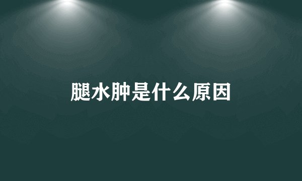 腿水肿是什么原因