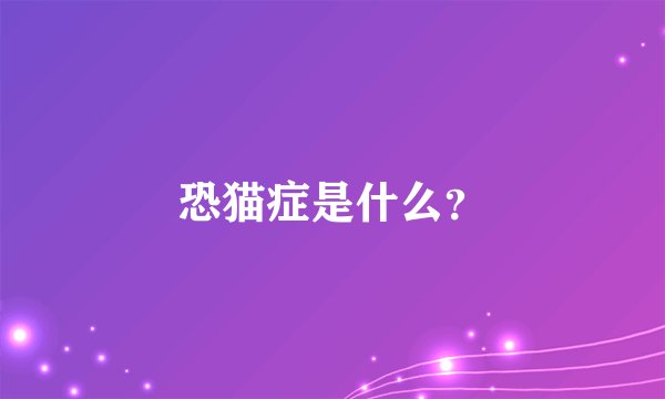恐猫症是什么？