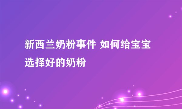 新西兰奶粉事件 如何给宝宝选择好的奶粉