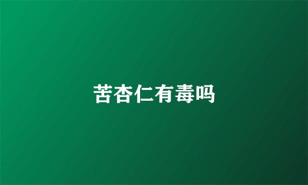 苦杏仁有毒吗