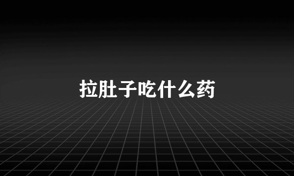 拉肚子吃什么药