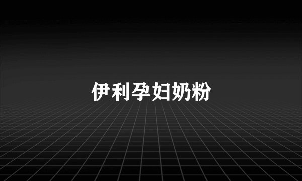 伊利孕妇奶粉