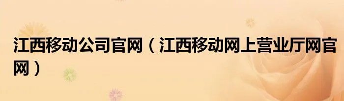 江西移动公司官网（江西移动网上营业厅网官网）