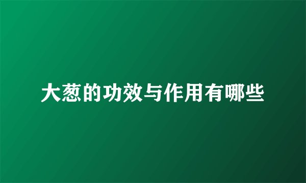 大葱的功效与作用有哪些