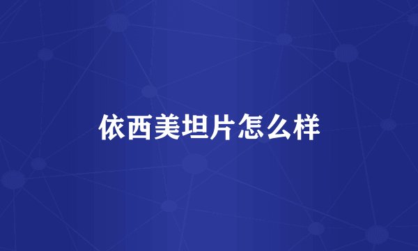 依西美坦片怎么样
