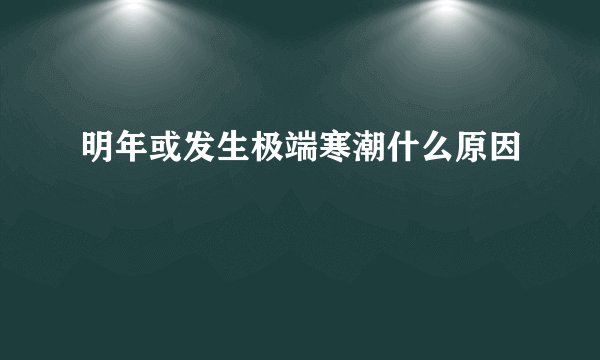 明年或发生极端寒潮什么原因