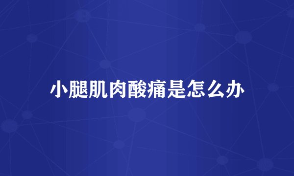 小腿肌肉酸痛是怎么办